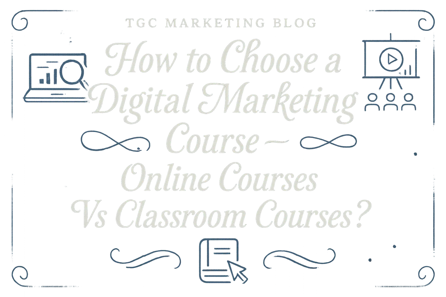 How to Choose a Digital Marketing Course – Online Courses Vs Classroom Courses?